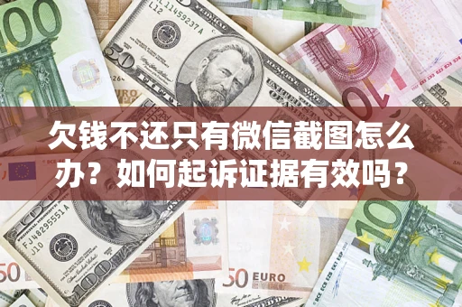 武汉欠钱不还只有微信截图怎么办？如何起诉证据有效吗？