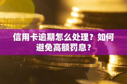 武汉信用卡逾期怎么处理？如何避免高额罚息？