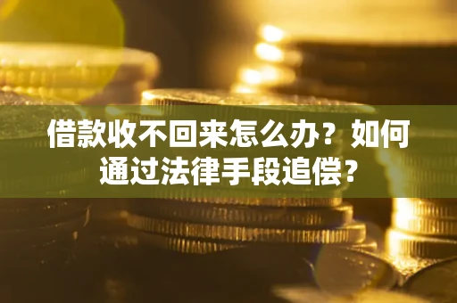 武汉借款收不回来怎么办？如何通过法律手段追偿？