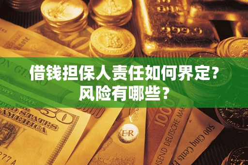 武汉借钱担保人责任如何界定?风险有哪些? 武汉借钱担保人责任如何界定?风险有哪些?