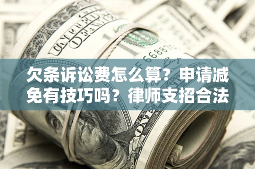 武汉欠条诉讼费怎么算？申请减免有技巧吗？律师支招合法省钱