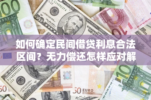 武汉如何确定民间借贷利息合法区间？无力偿还怎样应对解决法门？
