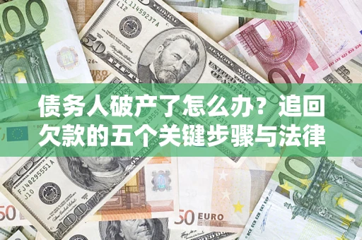 武汉债务人破产了怎么办？追回欠款的五个关键步骤与法律策略
