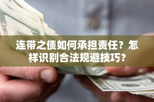 武汉连带之债如何承担责任？怎样识别合法规避技巧？
