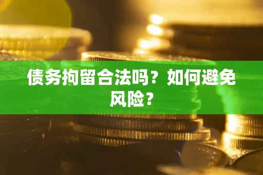 武汉债务拘留合法吗？如何避免风险？