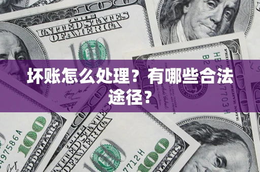 武汉坏账怎么处理？有哪些合法途径？