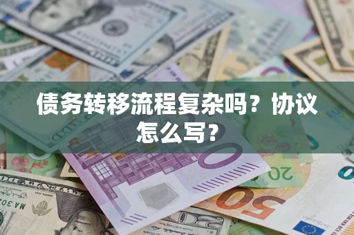 武汉债务转移流程复杂吗？协议怎么写？