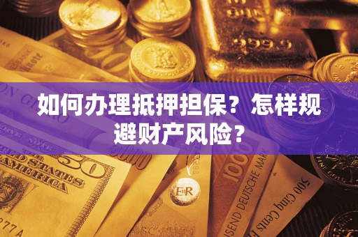 武汉如何办理抵押担保？怎样规避财产风险？