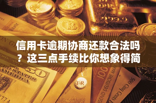 武汉信用卡逾期协商还款合法吗？这三点手续比你想象得简单