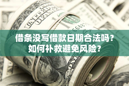 武汉借条没写借款日期合法吗？如何补救避免风险？