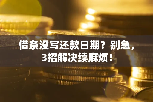 武汉借条没写还款日期？别急，3招解决续麻烦！