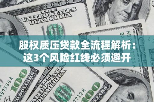 武汉股权质压贷款全流程解析：这3个风险红线必须避开