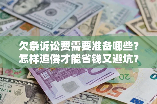 武汉欠条诉讼费需要准备哪些？怎样追偿才能省钱又避坑？
