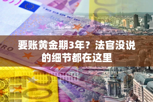 武汉要账黄金期3年？法官没说的细节都在这里