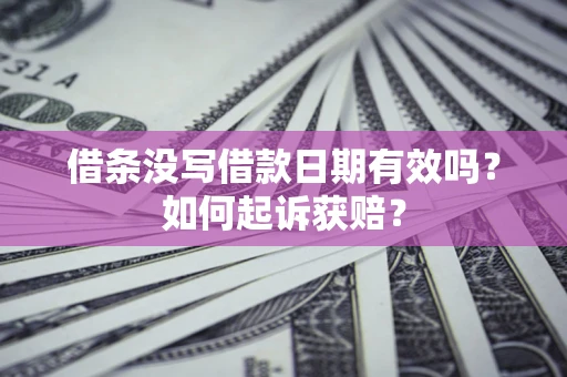 武汉借条没写借款日期有效吗？如何起诉获赔？