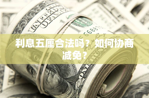 武汉利息五厘合法吗？如何协商减免？