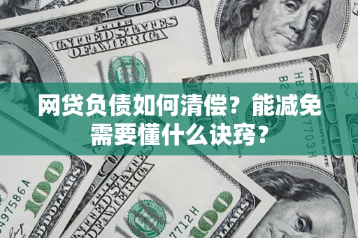 武汉网贷负债如何清偿？能减免需要懂什么诀窍？