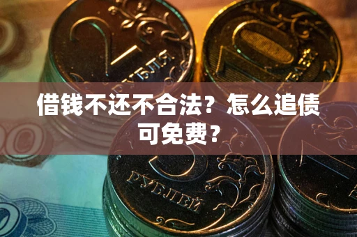 武汉借钱不还不合法？怎么追债可免费？