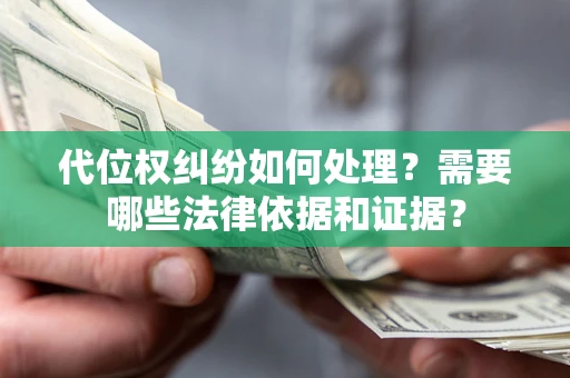 武汉代位权纠纷如何处理？需要哪些法律依据和证据？