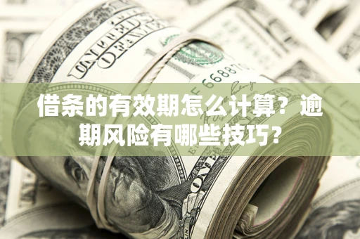 武汉借条的有效期怎么计算？逾期风险有哪些技巧？