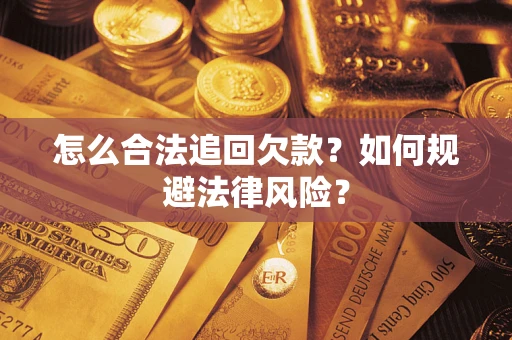 武汉怎么合法追回欠款？如何规避法律风险？
