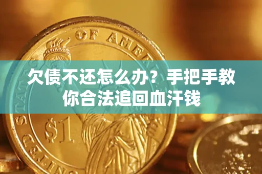 武汉欠债不还怎么办？手把手教你合法追回血汗钱