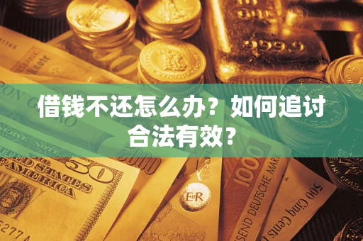 武汉借钱不还怎么办？如何追讨合法有效？