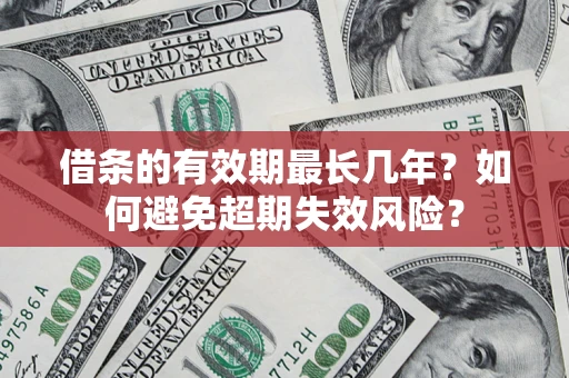武汉借条的有效期最长几年？如何避免超期失效风险？