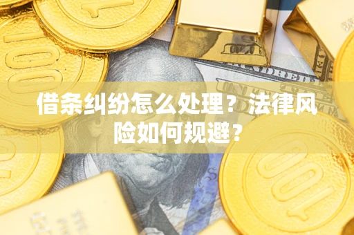 武汉借条纠纷怎么处理？法律风险如何规避？