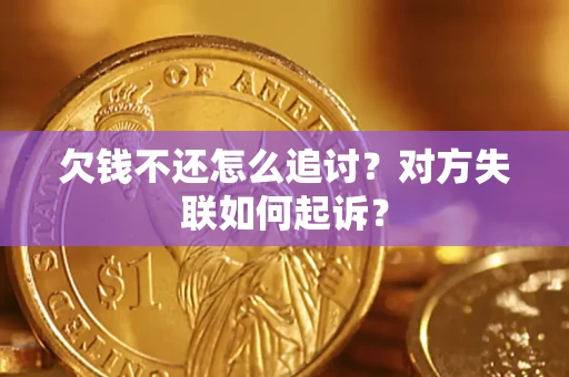 武汉欠钱不还怎么追讨？对方失联如何起诉？