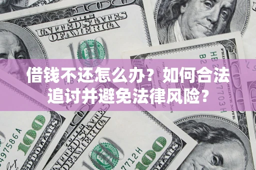 武汉借钱不还怎么办？如何合法追讨并避免法律风险？