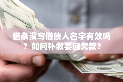 武汉借条没写借债人名字有效吗？如何补救要回欠款？