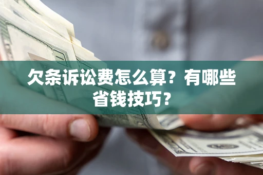 武汉欠条诉讼费怎么算？有哪些省钱技巧？
