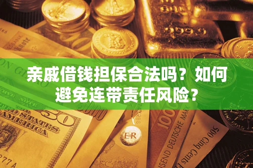 武汉亲戚借钱担保合法吗？如何避免连带责任风险？