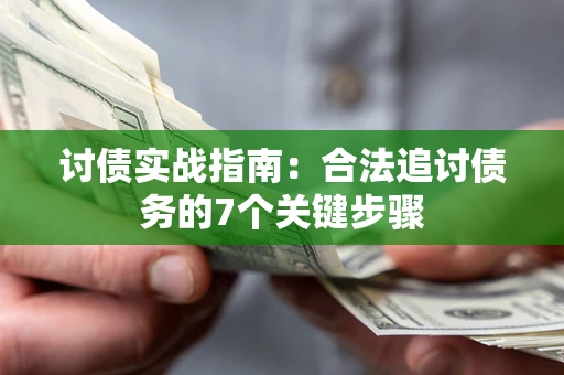 武汉讨债实战指南：合法追讨债务的7个关键步骤