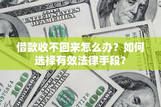 武汉借款收不回来怎么办？如何选择有效法律手段？