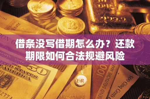 武汉借条没写借期怎么办？还款期限如何合法规避风险