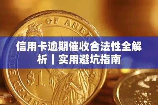 武汉信用卡逾期催收合法性全解析｜实用避坑指南