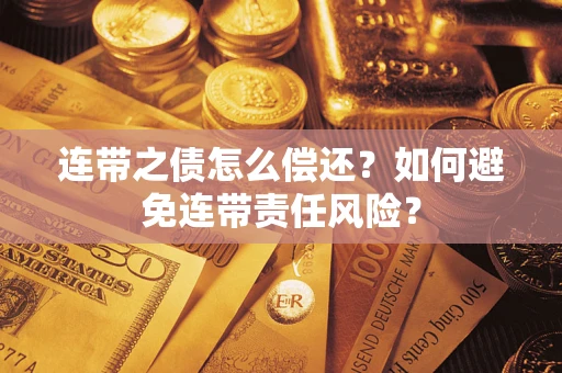 武汉连带之债怎么偿还？如何避免连带责任风险？
