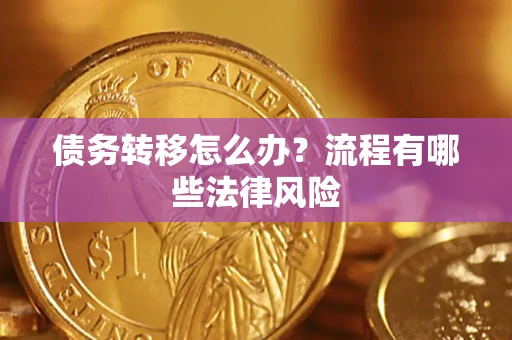 武汉债务转移怎么办？流程有哪些法律风险