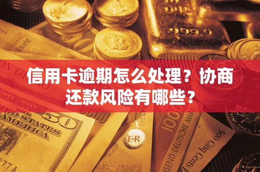 武汉信用卡逾期怎么处理？协商还款风险有哪些？